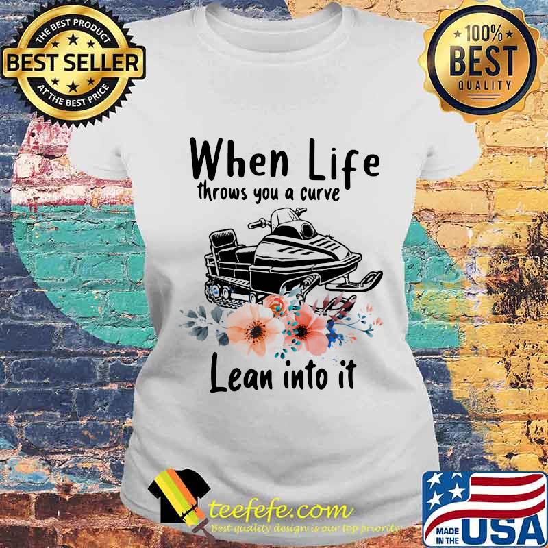When Life Throws You A Curve Lean Into It Snowmobile Flowers Shirt Laides tee When Life Throws You A Curve Lean Into It Snowmobile Flowers Shirt Laides tee