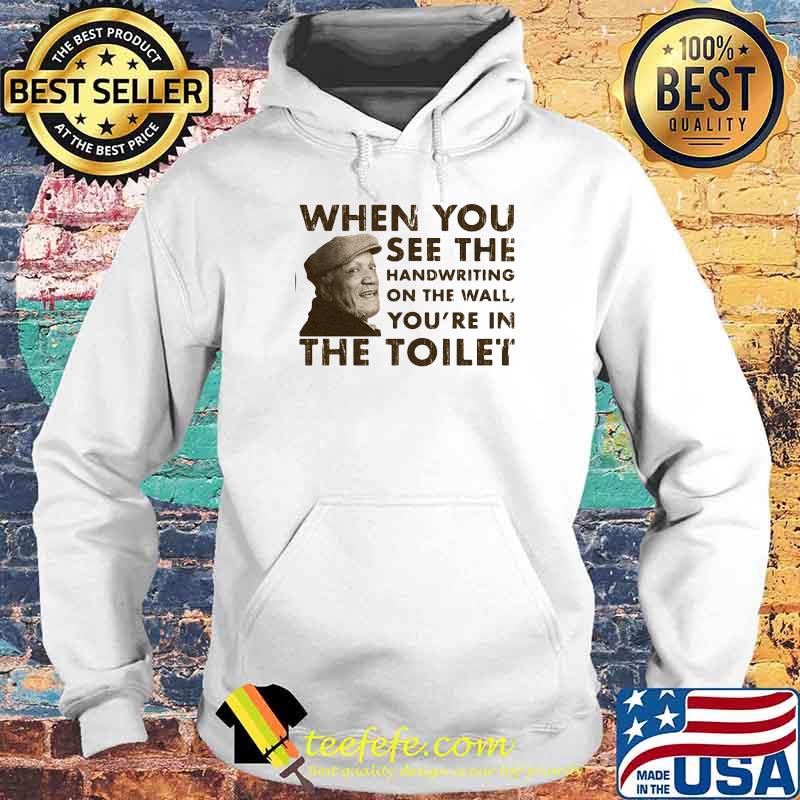 When You See The Handwriting On The Wall You’re In The Toilet Sanford Shirt Hoodie When You See The Handwriting On The Wall You’re In The Toilet Sanford Shirt Hoodie