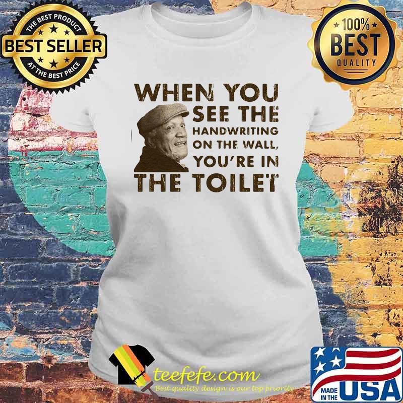 When You See The Handwriting On The Wall You’re In The Toilet Sanford Shirt Laides tee When You See The Handwriting On The Wall You’re In The Toilet Sanford Shirt Laides tee