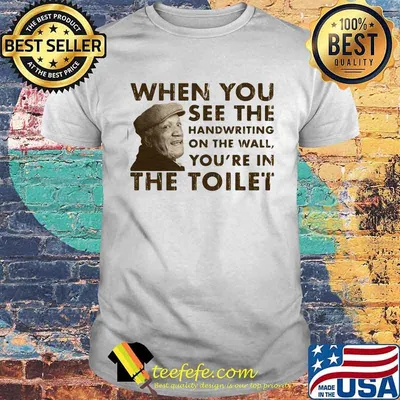 When You See The Handwriting On The Wall You’re In The Toilet Sanford Shirt