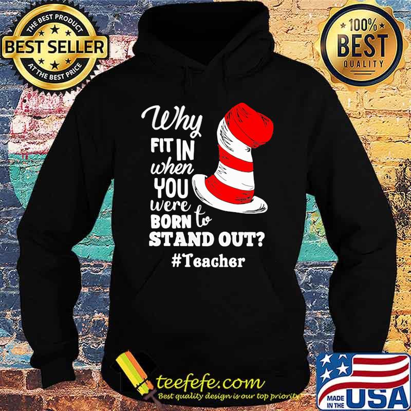 Why Fit In When You Were Born To Stand Out Teacher Dr Seuss Shirt Hoodie Why Fit In When You Were Born To Stand Out Teacher Dr Seuss Shirt Hoodie