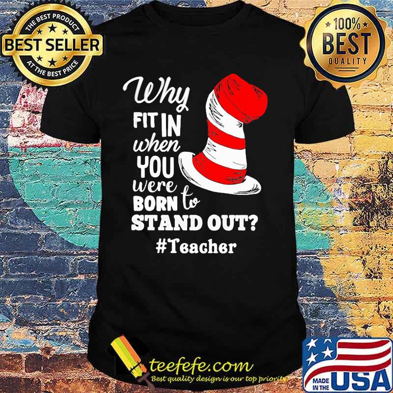 Why Fit In When You Were Born To Stand Out Teacher Dr Seuss Shirt