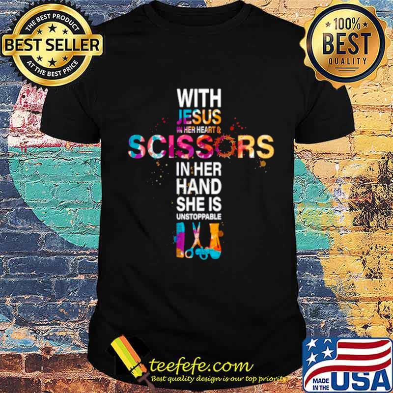 With Jesus In Her Heart And Scissors In Her Hand She Is Unstoppable shirt With Jesus In Her Heart And Scissors In Her Hand She Is Unstoppable shirt