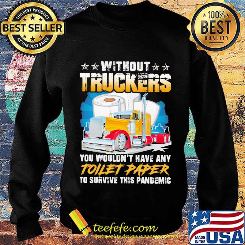 Without Truckers You Wouldn’t Have Any Toilet Paper To Survive This Pandemic Stars Shirt Sweater Without Truckers You Wouldn’t Have Any Toilet Paper To Survive This Pandemic Stars Shirt Sweater