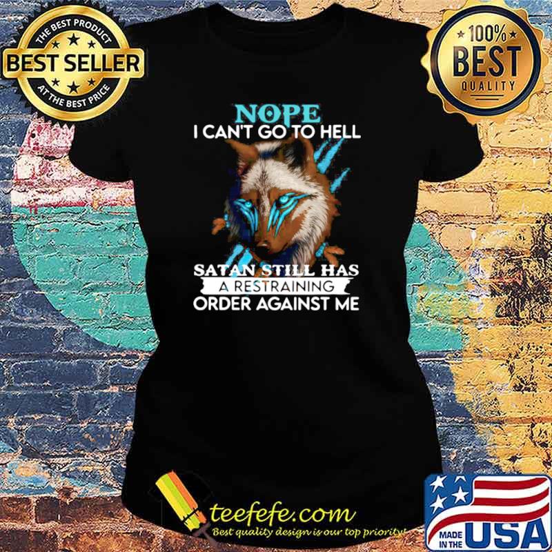 Wolf Nope I Can’t Go To Hell Satan Still Há A Restraining Order Against Me Ladies tee Wolf Nope I Can’t Go To Hell Satan Still Há A Restraining Order Against Me Ladies tee