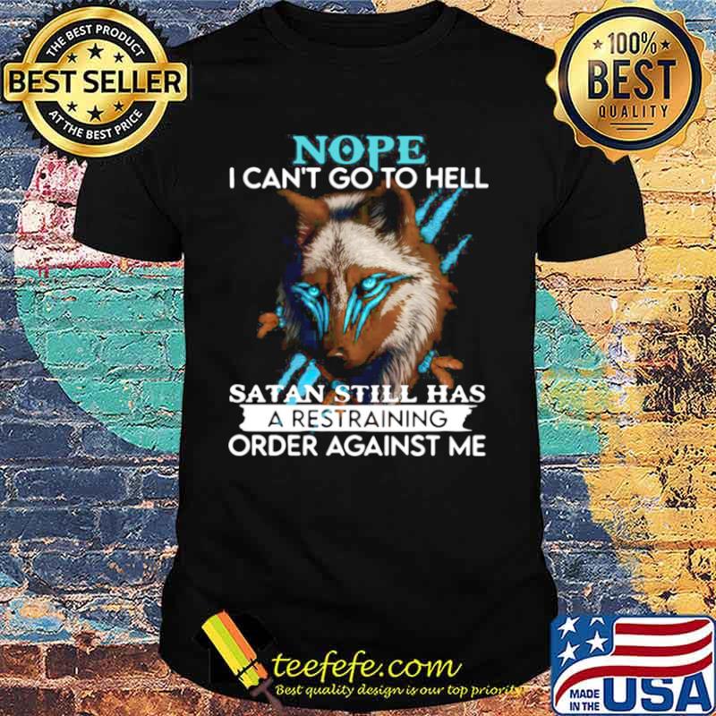 Wolf Nope I Can’t Go To Hell Satan Still Há A Restraining Order Against Me shirt
