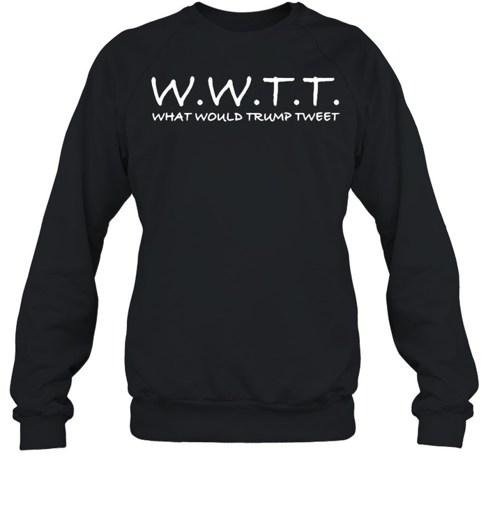 wwtt-what-would-donald-trump-tweet-shirt-unisex-sweatshirt.jpg