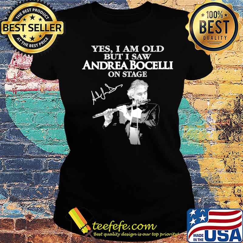Yes I Am Old Andrea Bocelli Signature s Ladies tee Yes I Am Old Andrea Bocelli Signature s Ladies tee