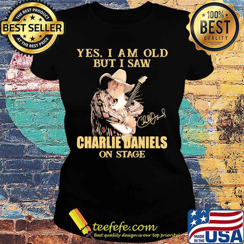 Yes I Am Old But I Saw Charlie Daniels On Stage Signature Shirt Ladies tee Yes I Am Old But I Saw Charlie Daniels On Stage Signature Shirt Ladies tee