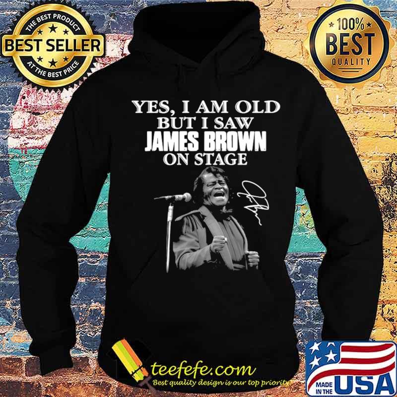 Yes I am old but I saw James Brown on stage signature s Hoodie Yes I am old but I saw James Brown on stage signature s Hoodie
