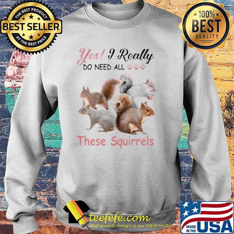 Yes Really Do Need All These Squirrel Sweater Yes Really Do Need All These Squirrel Sweater