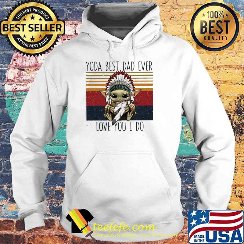 Yoda Best Dad Ever Love You I Do Nation Vintage Shirt Hoodie Yoda Best Dad Ever Love You I Do Nation Vintage Shirt Hoodie