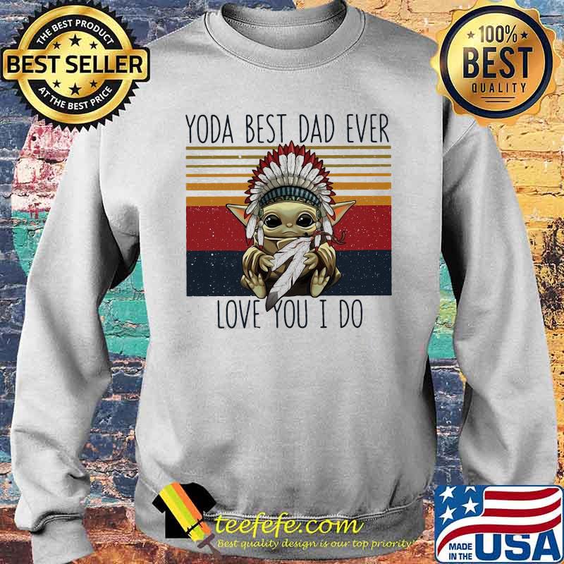 Yoda Best Dad Ever Love You I Do Nation Vintage Shirt Sweater Yoda Best Dad Ever Love You I Do Nation Vintage Shirt Sweater