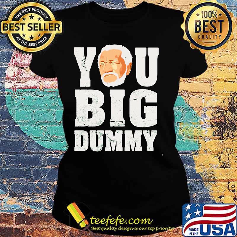 You Big Dummy Red Foxx Shirt Ladies tee You Big Dummy Red Foxx Shirt Ladies tee