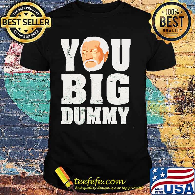 You Big Dummy Red Foxx Shirt You Big Dummy Red Foxx Shirt