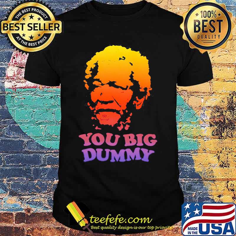 You Big Dummy Sanford And Son Shirt