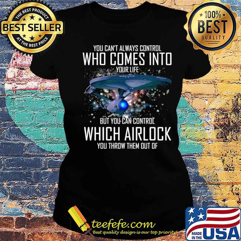 You Can’t Always Control Who Comes Into Your Life But You Can Control Which Airlock You Throw Them Out Of s Ladies tee You Can’t Always Control Who Comes Into Your Life But You Can Control Which Airlock You Throw Them Out Of s Ladies tee