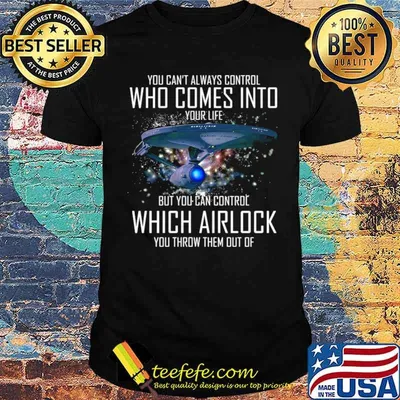 You Can’t Always Control Who Comes Into Your Life But You Can Control Which Airlock You Throw Them Out Of shirt