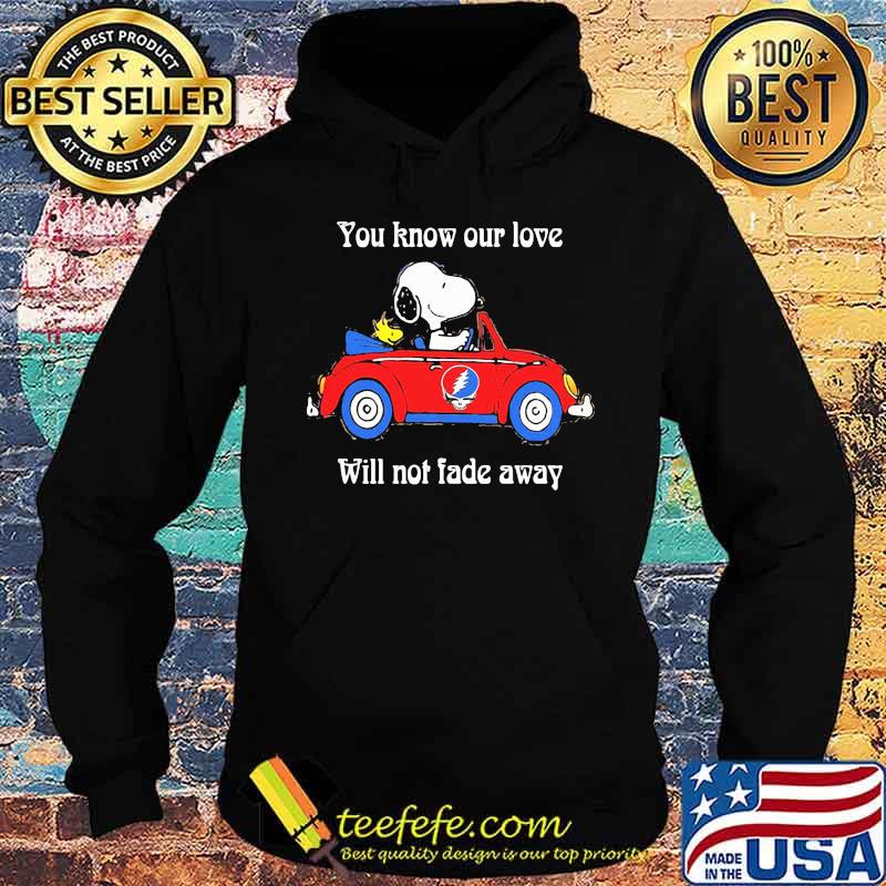 You Know Our Love Will Not Fade Away Snoopy Riding Car Grateful Dead Shirt Hoodie You Know Our Love Will Not Fade Away Snoopy Riding Car Grateful Dead Shirt Hoodie