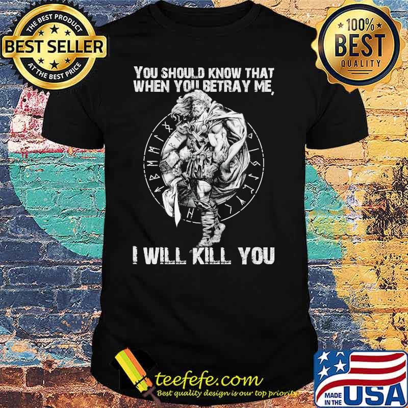 You Should Know That When You Betray Me I Will Kill You God Shirt
