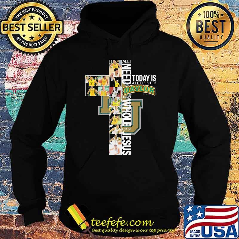 All I Need Today Is A Little Bit Of Baylor Whole Lot Of Jesus Shirt Hoodie All I Need Today Is A Little Bit Of Baylor Whole Lot Of Jesus Shirt Hoodie