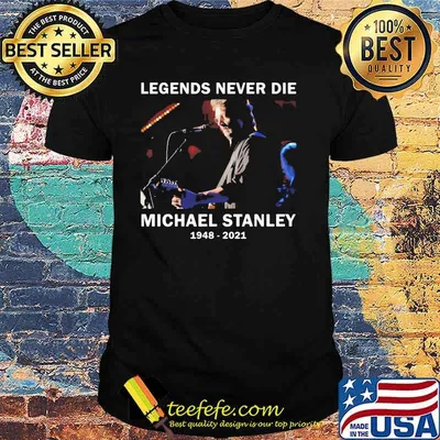 Legends Never Die Michael Stanley 1948 2021 Shirt