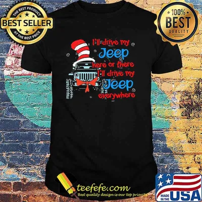I’ll Drive My Jeep Here Or There I’ll Drive My Jeep Everywhere Dr Seuss Shirt