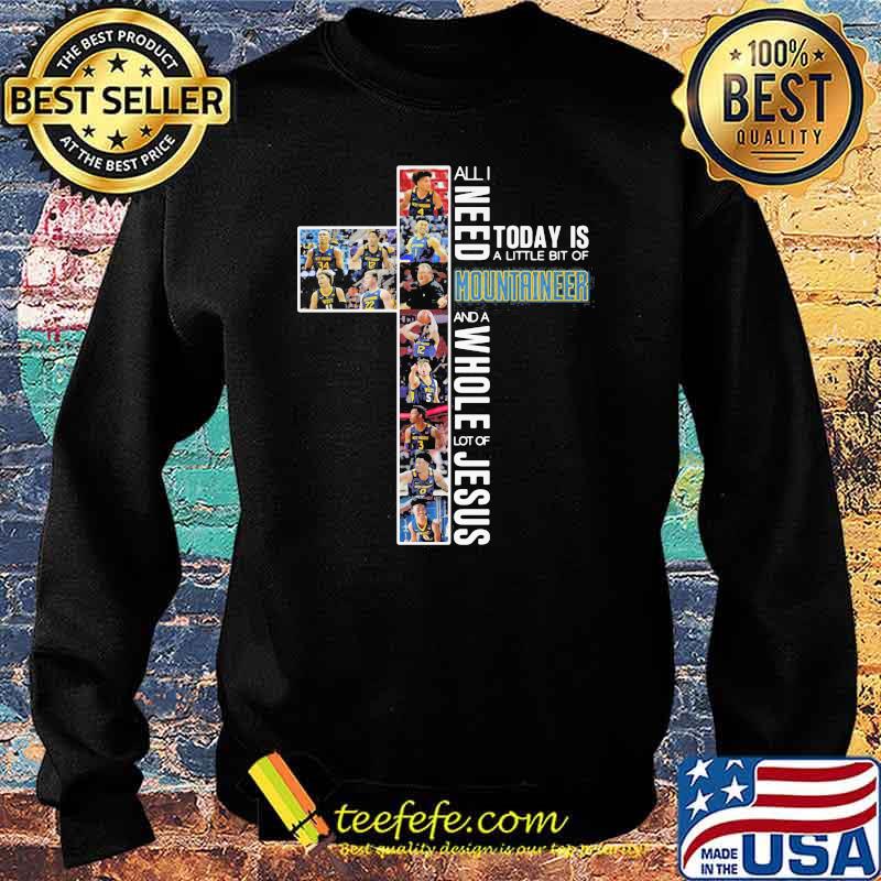 All I Need Today Is A Little Bit Of Mountaineer Whole Lot Of Jesus Shirt Sweater All I Need Today Is A Little Bit Of Mountaineer Whole Lot Of Jesus Shirt Sweater