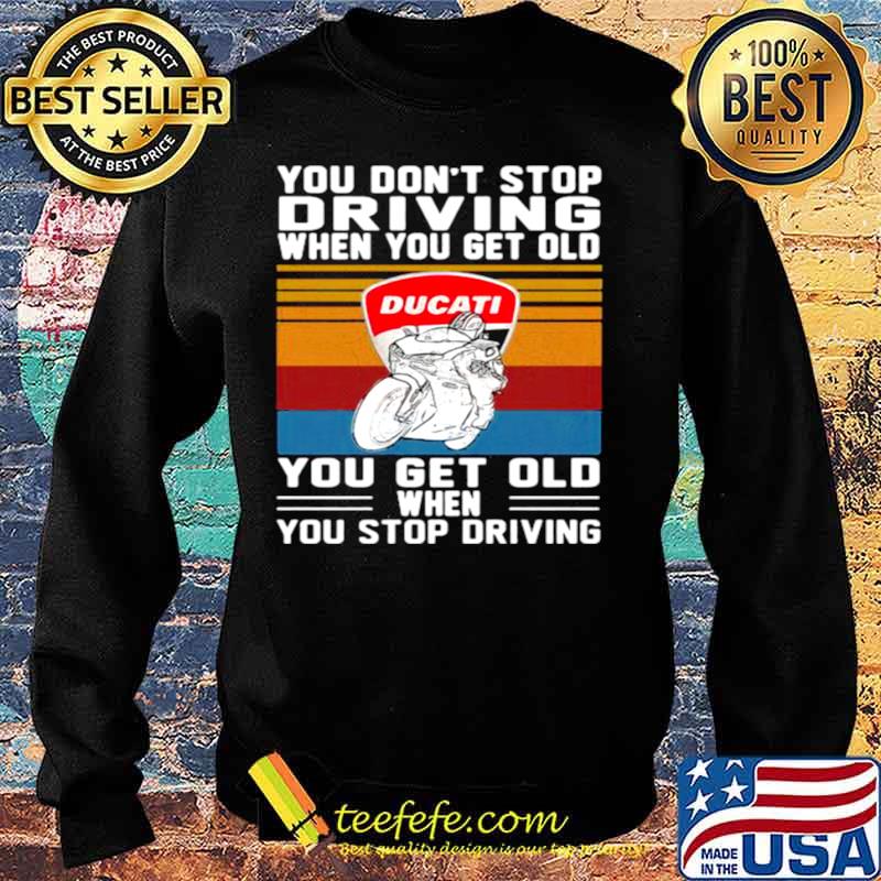 You Don’t Stop Driving When You Get Old You Get Old When You Stop Driving Ducati Motor Vintage Sweater You Don’t Stop Driving When You Get Old You Get Old When You Stop Driving Ducati Motor Vintage Sweater