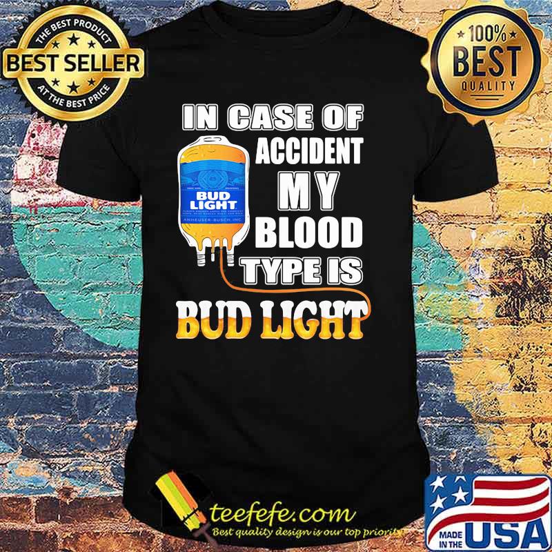 In Case Of Accident My Blood Type Is Bud Light Shirt