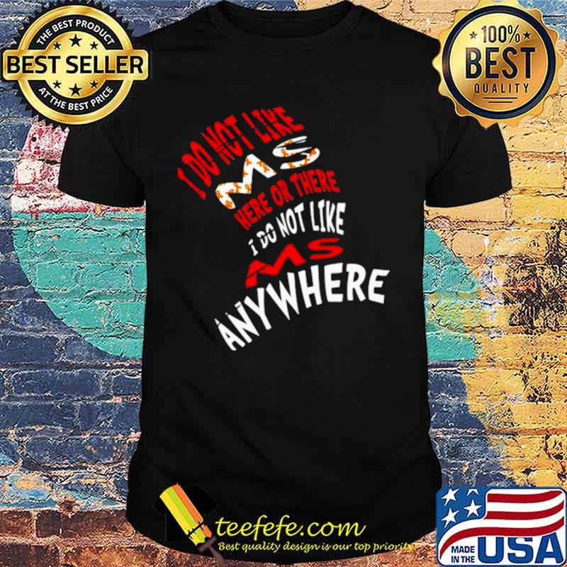 I Do Not Like Ms Here Or There I Do Not Like Ms Anywhere shirt