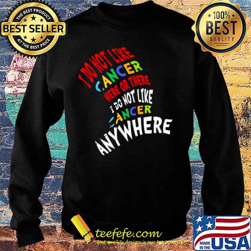 I Do Not Like Cancer Here Or There I Not Like Anywhere Sweater I Do Not Like Cancer Here Or There I Not Like Anywhere Sweater