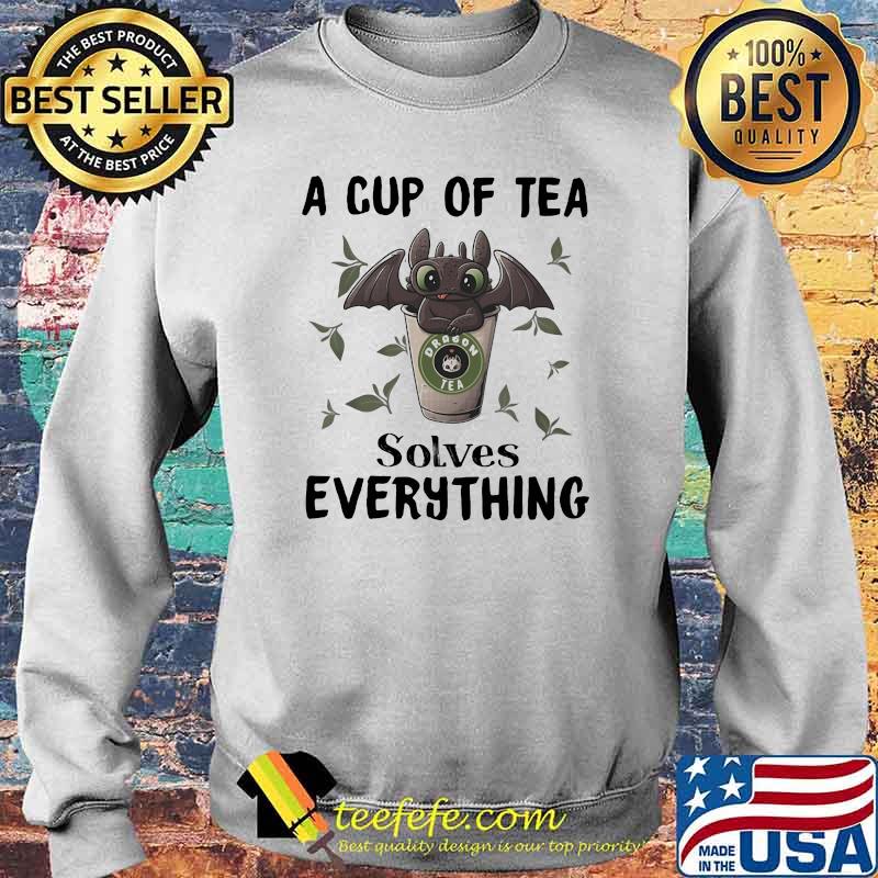 A Cup Of Tea Solves Evrythings Dragon Tea Toothless Shirt Sweater A Cup Of Tea Solves Evrythings Dragon Tea Toothless Shirt Sweater
