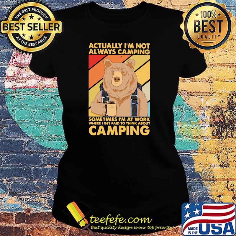 Actually I’m Not Always Camping Sometimes I’m At Work Camping Bear Drink Coffee Vintage Shirt Ladies tee Actually I’m Not Always Camping Sometimes I’m At Work Camping Bear Drink Coffee Vintage Shirt Ladies tee