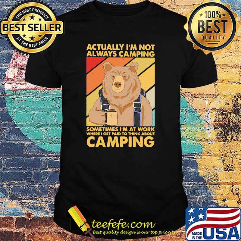Actually I’m Not Always Camping Sometimes I’m At Work Camping Bear Drink Coffee Vintage Shirt