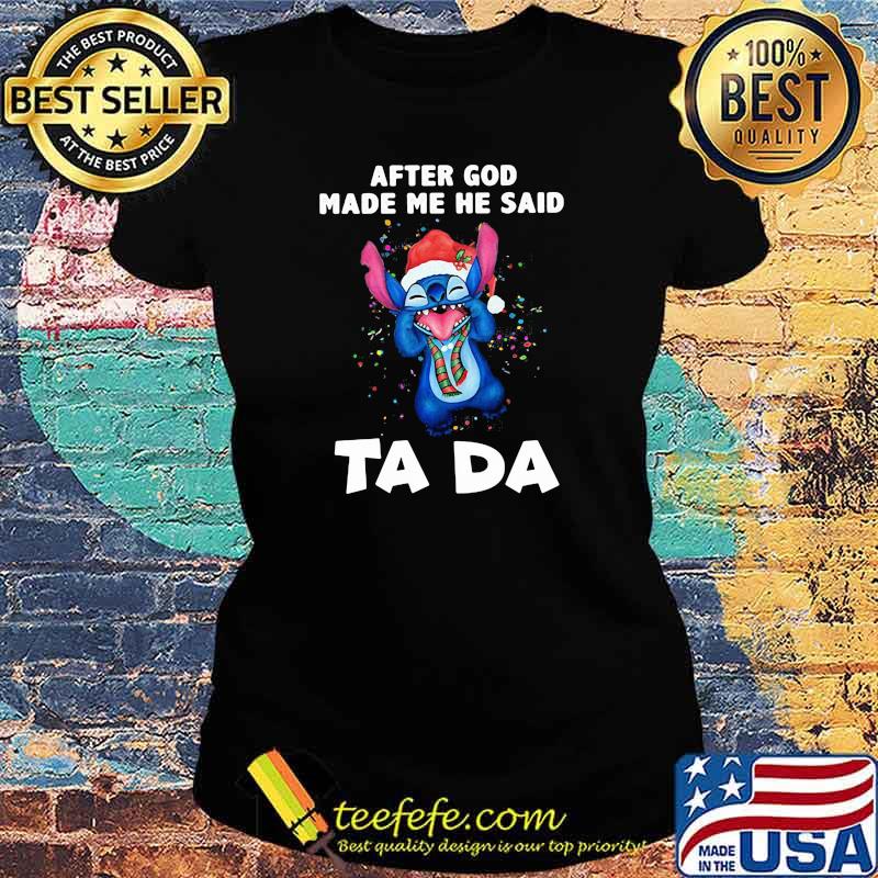After God Made Me He Said Ta Da Stitch Shirt Ladies tee After God Made Me He Said Ta Da Stitch Shirt Ladies tee