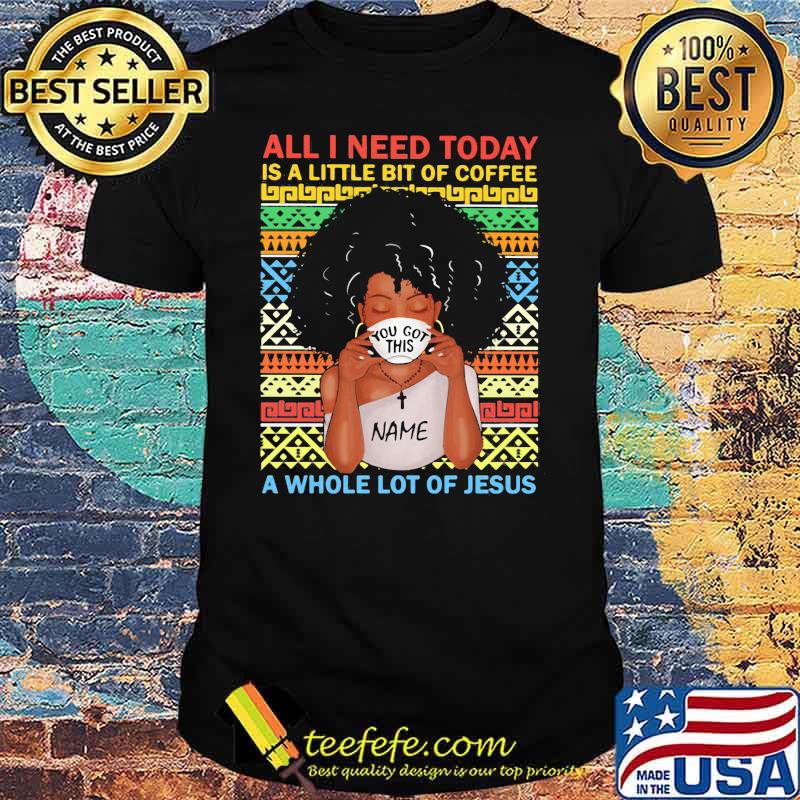 All I Need Today A Little Bit Of Coffee A Whole Lot Of Jesus Black Girl Vintage Shirt
