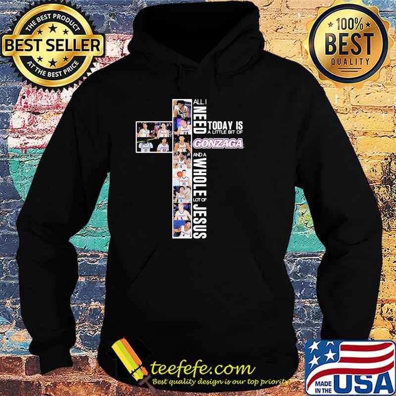 All I Need Today Is A Little Bit Of Gonzaga A Whole Lot Of Jesus Shirt Hoodie All I Need Today Is A Little Bit Of Gonzaga A Whole Lot Of Jesus Shirt Hoodie