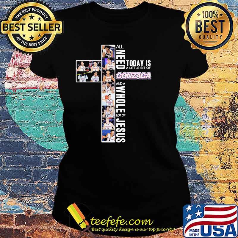 All I Need Today Is A Little Bit Of Gonzaga A Whole Lot Of Jesus Shirt Ladies tee All I Need Today Is A Little Bit Of Gonzaga A Whole Lot Of Jesus Shirt Ladies tee