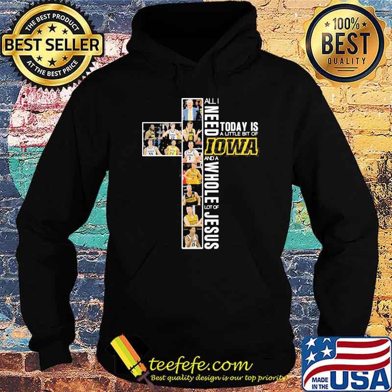 All I Need Today Is A Little Bit Of Iowa A Whole Lot Of Jesus Shirt Hoodie All I Need Today Is A Little Bit Of Iowa A Whole Lot Of Jesus Shirt Hoodie