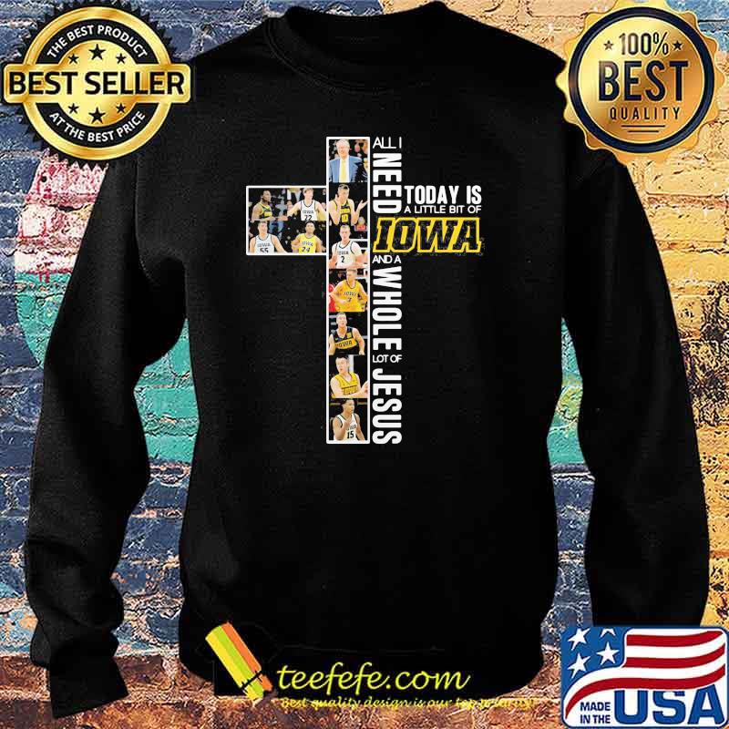 All I Need Today Is A Little Bit Of Iowa A Whole Lot Of Jesus Shirt Sweater All I Need Today Is A Little Bit Of Iowa A Whole Lot Of Jesus Shirt Sweater