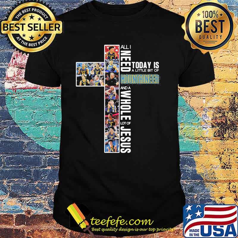 All I Need Today Is A Little Bit Of Mountaineer Whole Lot Of Jesus Shirt All I Need Today Is A Little Bit Of Mountaineer Whole Lot Of Jesus Shirt