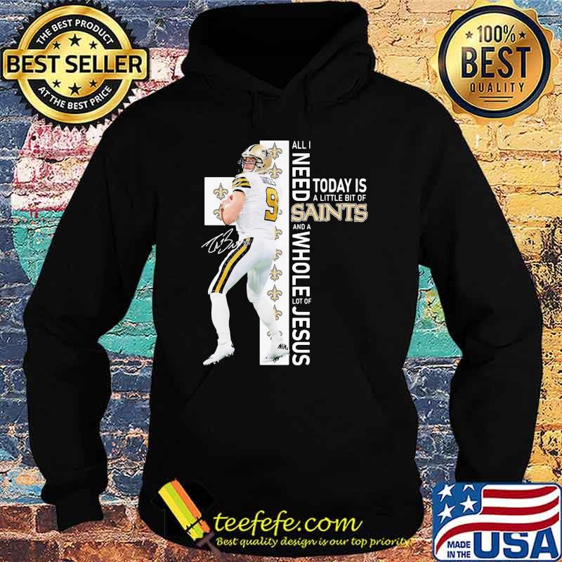 All I Need Today Is A Little Bit Of Saints Whole Lot Of Jesus Signature Shirt Hoodie All I Need Today Is A Little Bit Of Saints Whole Lot Of Jesus Signature Shirt Hoodie
