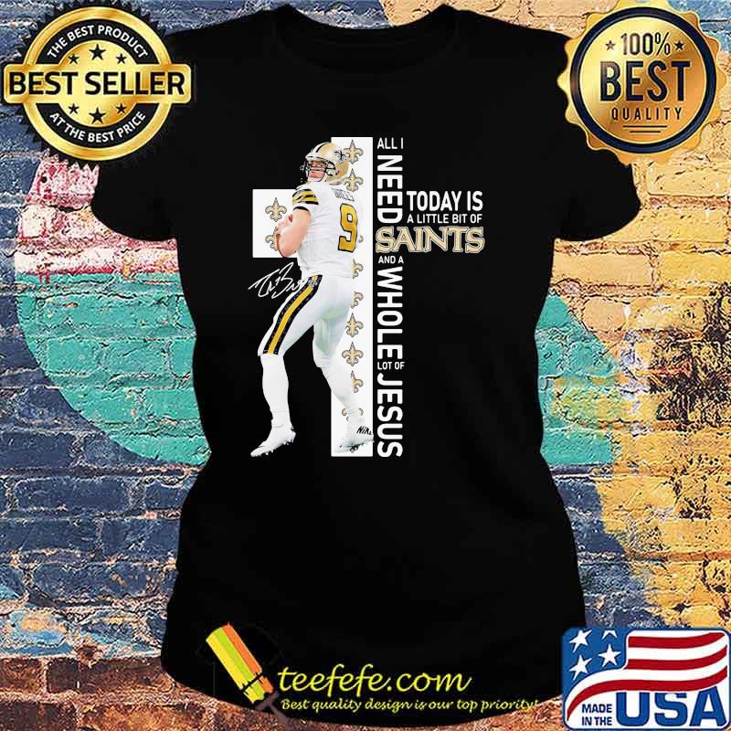All I Need Today Is A Little Bit Of Saints Whole Lot Of Jesus Signature Shirt Ladies tee All I Need Today Is A Little Bit Of Saints Whole Lot Of Jesus Signature Shirt Ladies tee