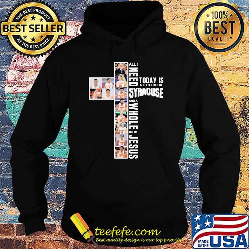 All I Need Today Is A Little Bit Of Syracuse And A Whole Lot Of Jesus Shirt Hoodie All I Need Today Is A Little Bit Of Syracuse And A Whole Lot Of Jesus Shirt Hoodie
