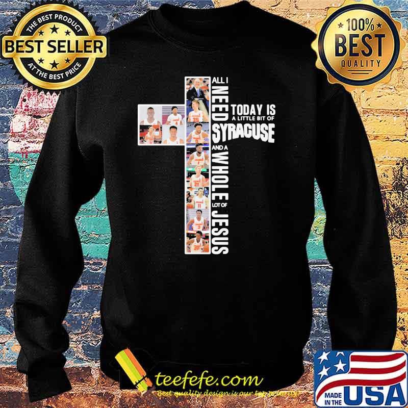 All I Need Today Is A Little Bit Of Syracuse And A Whole Lot Of Jesus Shirt Sweater All I Need Today Is A Little Bit Of Syracuse And A Whole Lot Of Jesus Shirt Sweater