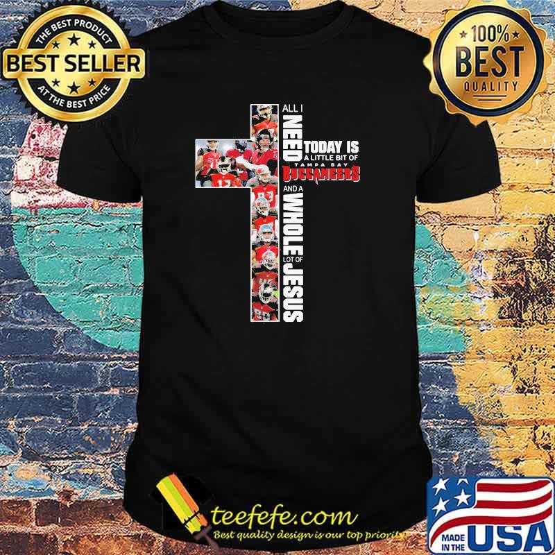 All I Need Today Is A Little Bit Of Tampa Bay Buccaneers And A Whole Lot Of Jesus Shirt