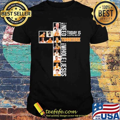 All I Need Today Is A Little Bit Of Tennessee And A Whole Lot Of Jesus Shirt