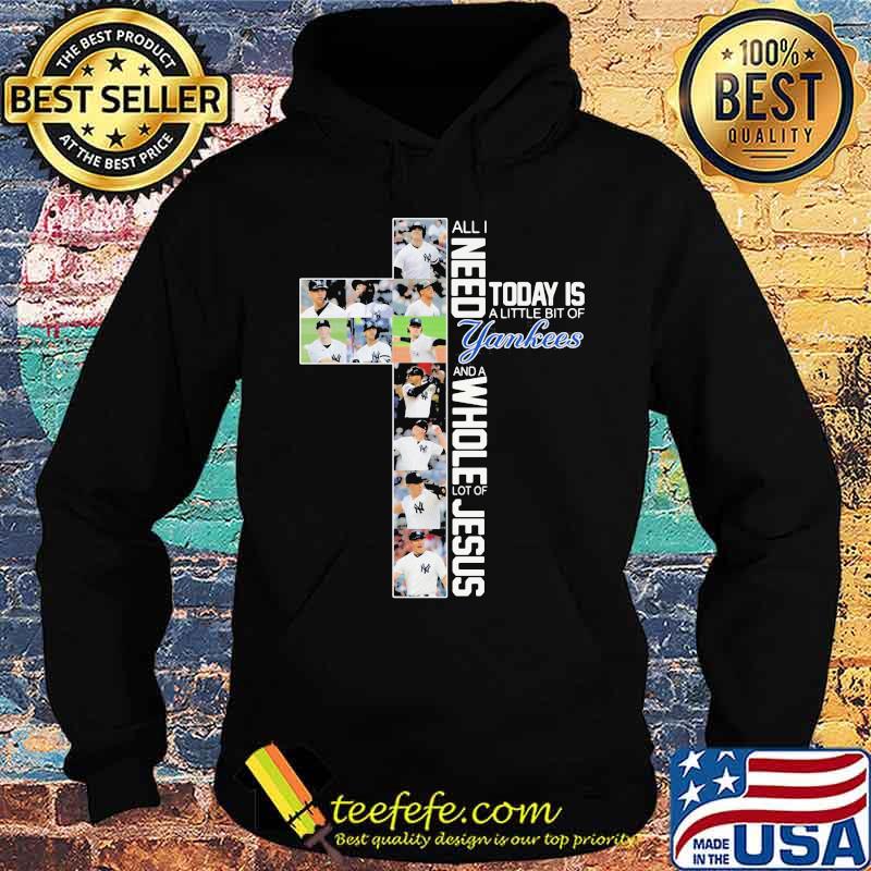 All I Need Today Is A Little Bit Of Yankees Whole Lot Of Jesus Shirt Hoodie All I Need Today Is A Little Bit Of Yankees Whole Lot Of Jesus Shirt Hoodie