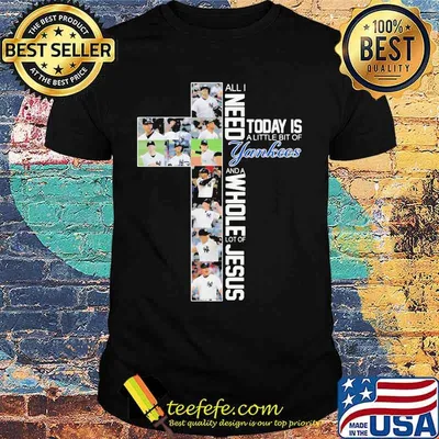 All I Need Today Is A Little Bit Of Yankees Whole Lot Of Jesus Shirt